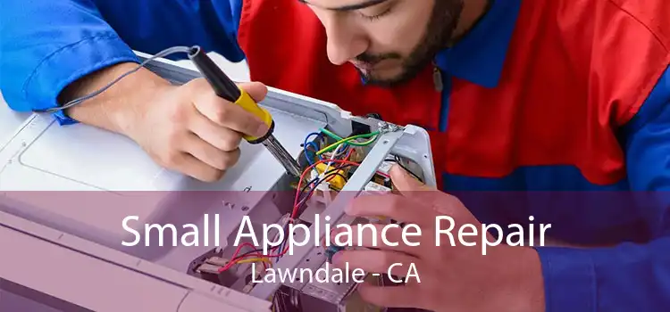 Small Appliance Repair Lawndale - CA