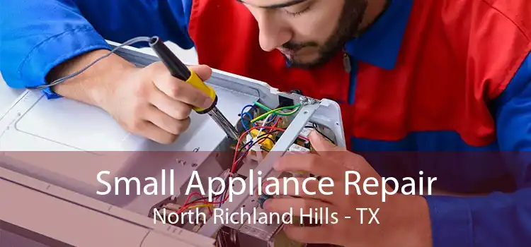 Small Appliance Repair North Richland Hills - TX