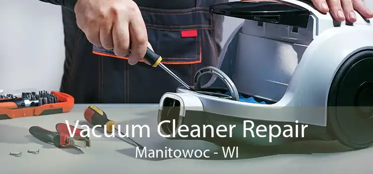 Vacuum Cleaner Repair Manitowoc - WI